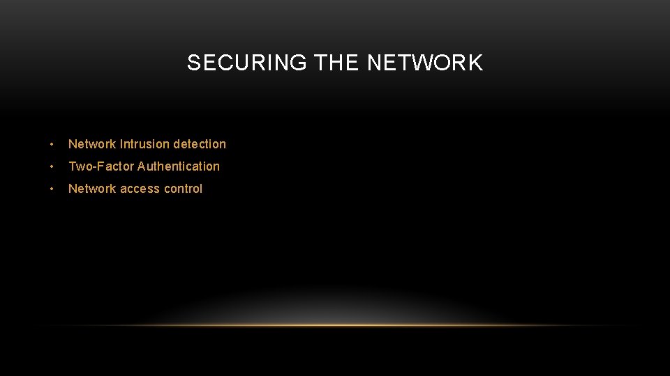 SECURING THE NETWORK • Network Intrusion detection • Two-Factor Authentication • Network access control
