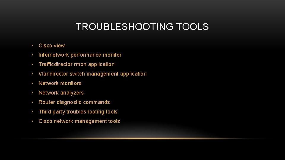 TROUBLESHOOTING TOOLS • Cisco view • Internetwork performance monitor • Trafficdirector rmon application •