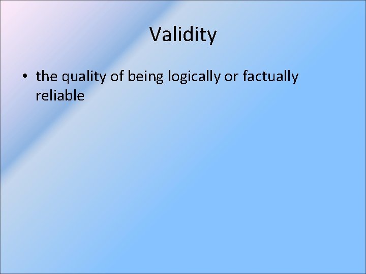 Validity • the quality of being logically or factually reliable 
