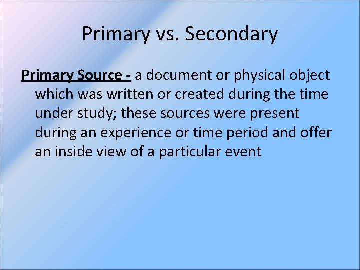 Primary vs. Secondary Primary Source - a document or physical object which was written