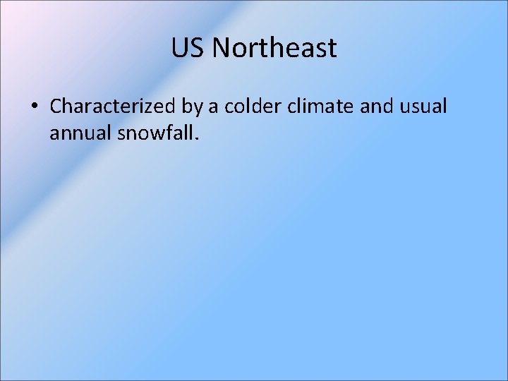 US Northeast • Characterized by a colder climate and usual annual snowfall. 