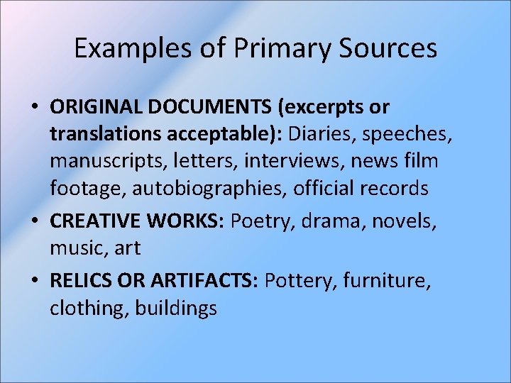 Examples of Primary Sources • ORIGINAL DOCUMENTS (excerpts or translations acceptable): Diaries, speeches, manuscripts,