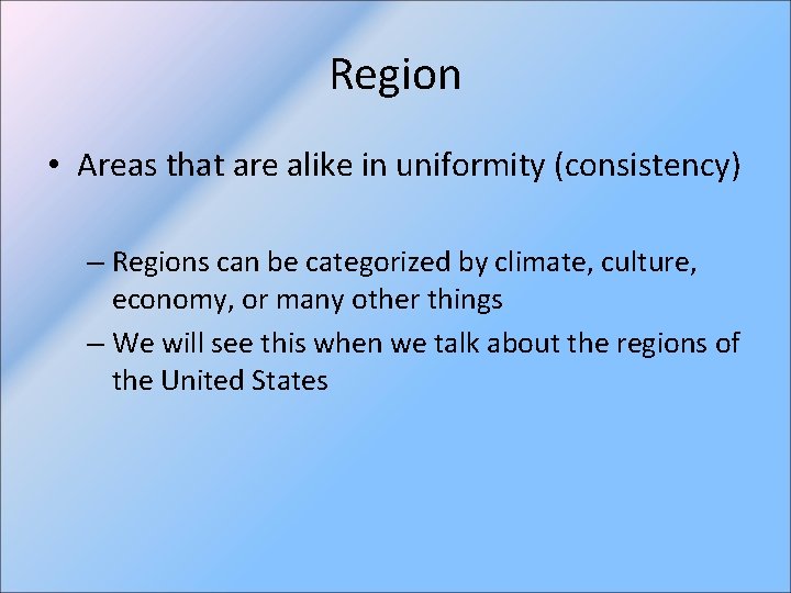 Region • Areas that are alike in uniformity (consistency) – Regions can be categorized