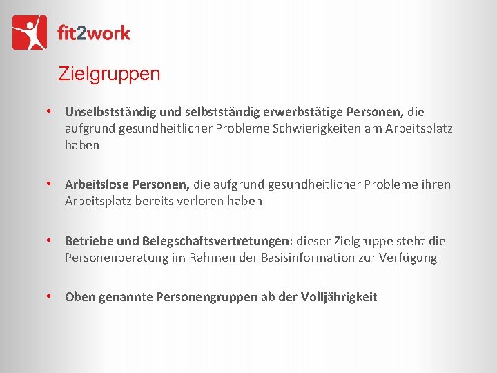 Zielgruppen • Unselbstständig und selbstständig erwerbstätige Personen, die aufgrund gesundheitlicher Probleme Schwierigkeiten am Arbeitsplatz