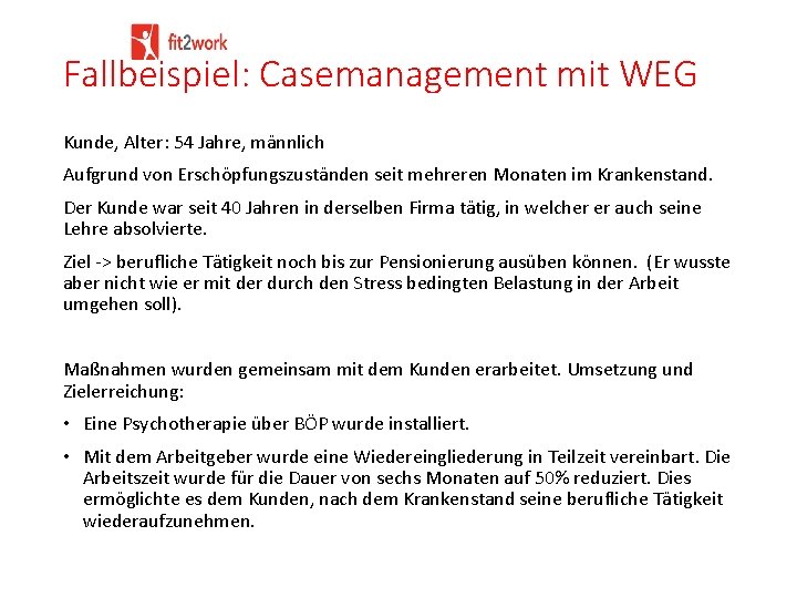 Fallbeispiel: Casemanagement mit WEG Kunde, Alter: 54 Jahre, männlich Aufgrund von Erschöpfungszuständen seit mehreren