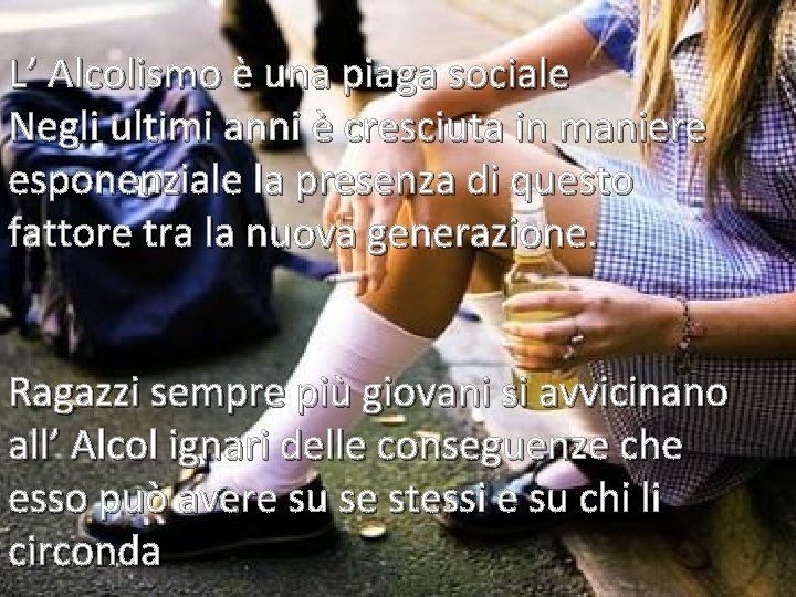 L’ Alcolismo è una piaga sociale Negli ultimi anni è cresciuta in maniere esponenziale