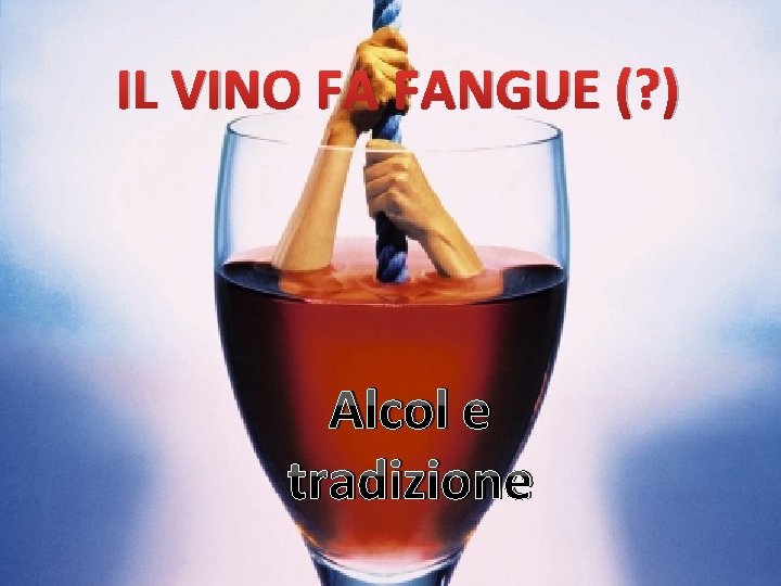 IL VINO FA FANGUE (? ) Alcol e tradizione 