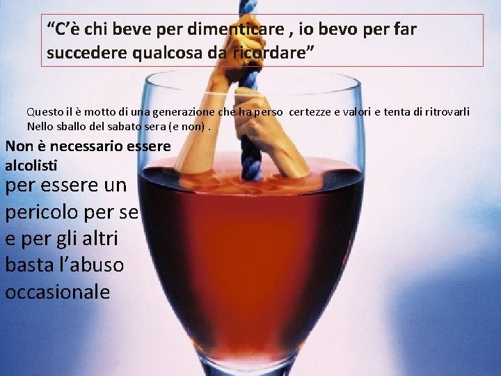 “C’è chi beve per dimenticare , io bevo per far succedere qualcosa da ricordare”