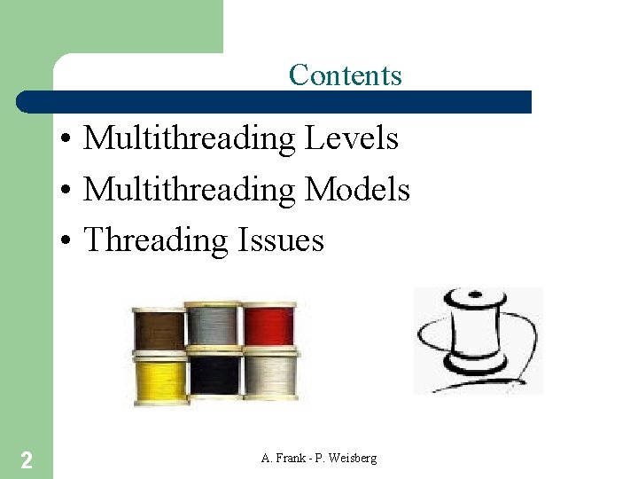 Contents • Multithreading Levels • Multithreading Models • Threading Issues 2 A. Frank -