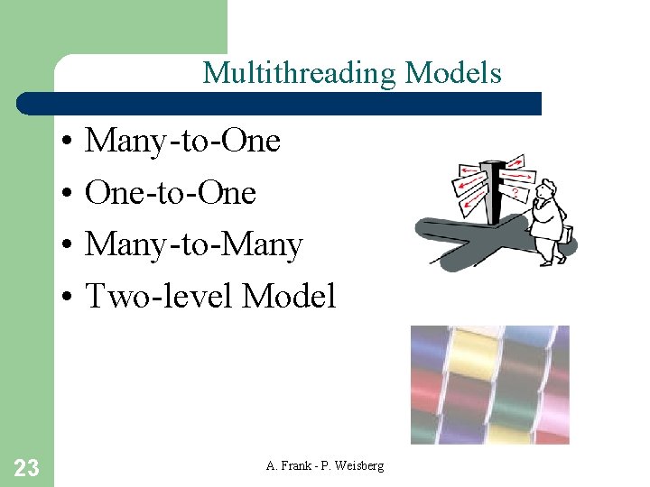 Multithreading Models • • 23 Many-to-One One-to-One Many-to-Many Two-level Model A. Frank - P.