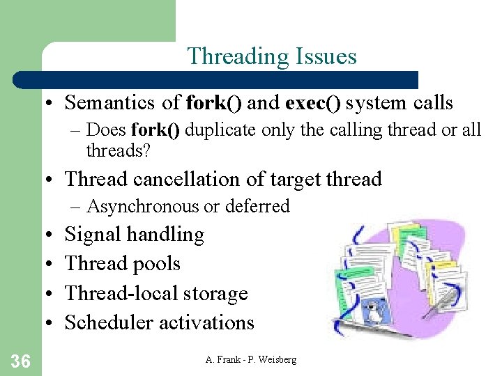 Threading Issues • Semantics of fork() and exec() system calls – Does fork() duplicate