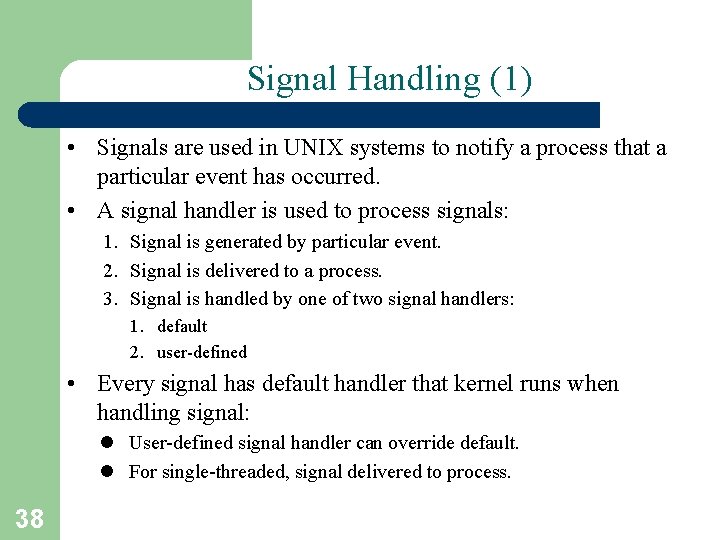 Signal Handling (1) • Signals are used in UNIX systems to notify a process