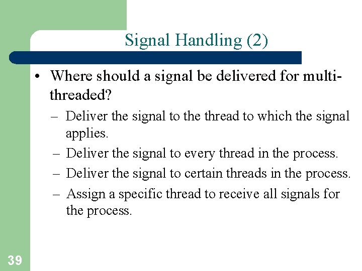 Signal Handling (2) • Where should a signal be delivered for multithreaded? – Deliver