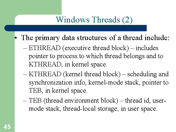 Windows Threads (2) • The primary data structures of a thread include: – ETHREAD