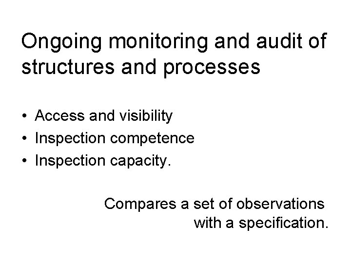 Ongoing monitoring and audit of structures and processes • Access and visibility • Inspection