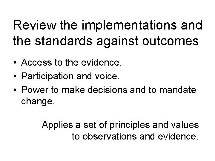 Review the implementations and the standards against outcomes • Access to the evidence. •