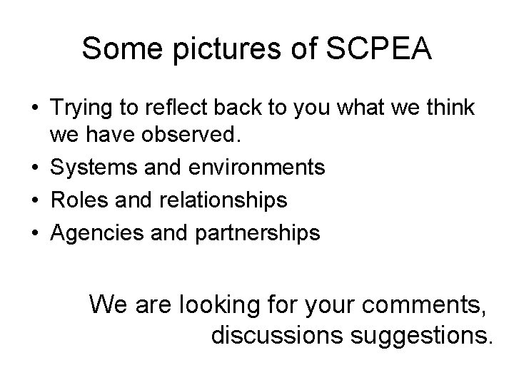 Some pictures of SCPEA • Trying to reflect back to you what we think