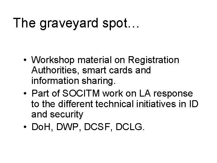 The graveyard spot… • Workshop material on Registration Authorities, smart cards and information sharing.