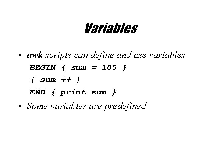 Variables • awk scripts can define and use variables BEGIN { sum = 100