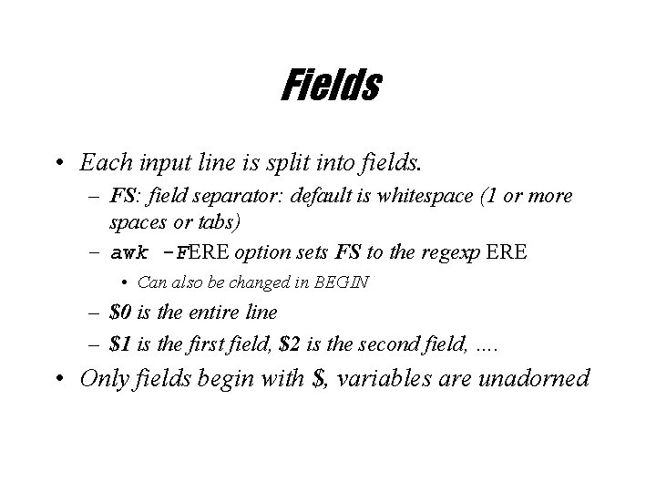 Fields • Each input line is split into fields. – FS: field separator: default