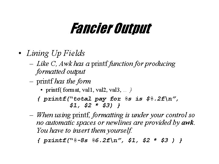 Fancier Output • Lining Up Fields – Like C, Awk has a printf function