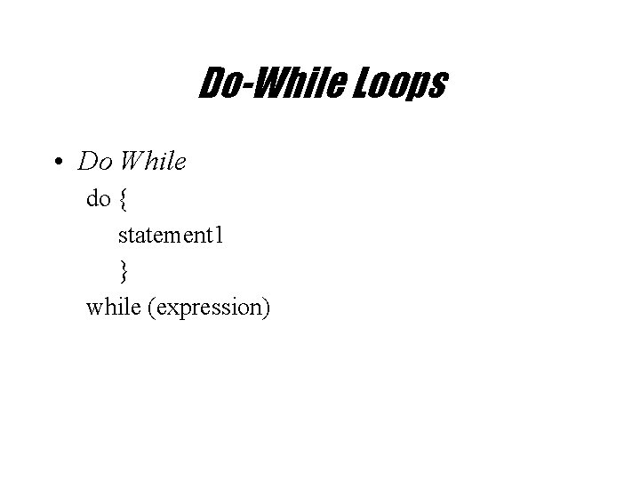 Do-While Loops • Do While do { statement 1 } while (expression) 