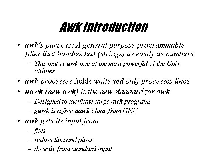 Awk Introduction • awk's purpose: A general purpose programmable filter that handles text (strings)