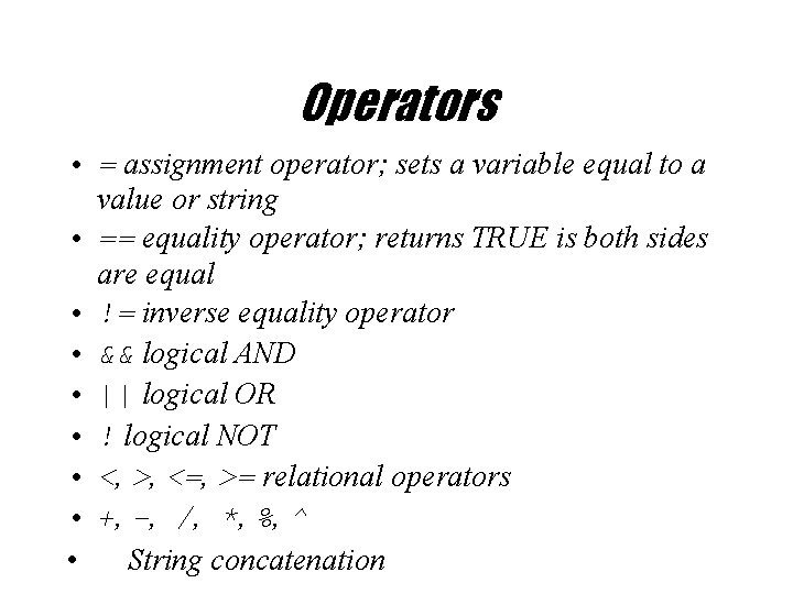 Operators • = assignment operator; sets a variable equal to a value or string