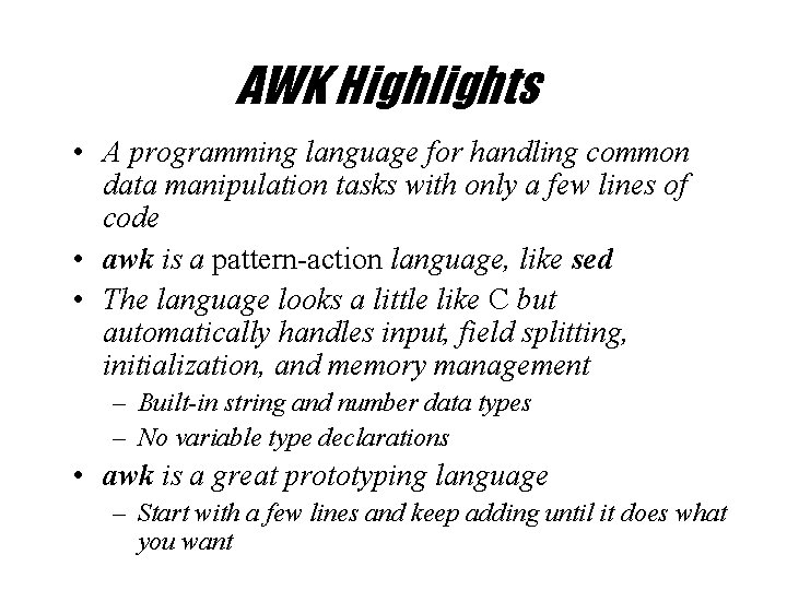 AWK Highlights • A programming language for handling common data manipulation tasks with only
