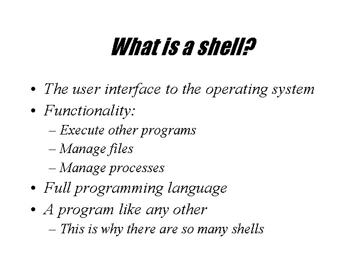 What is a shell? • The user interface to the operating system • Functionality: