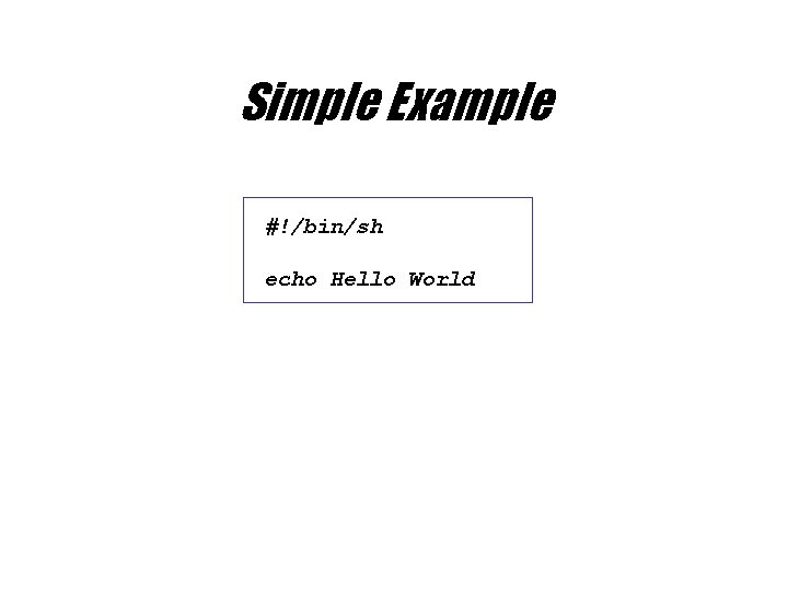 Simple Example #!/bin/sh echo Hello World 