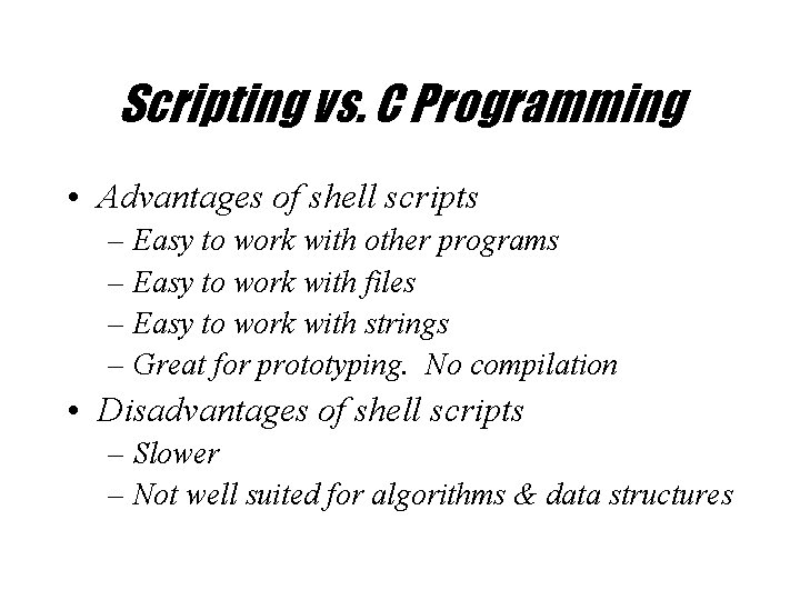 Scripting vs. C Programming • Advantages of shell scripts – Easy to work with
