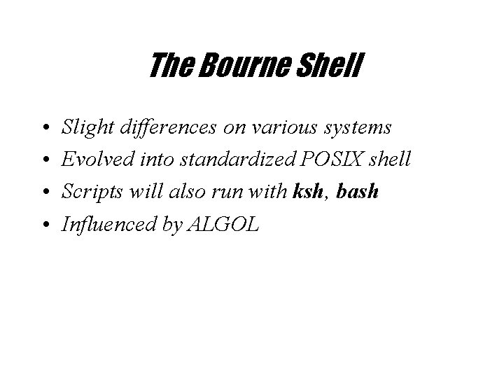 The Bourne Shell • • Slight differences on various systems Evolved into standardized POSIX