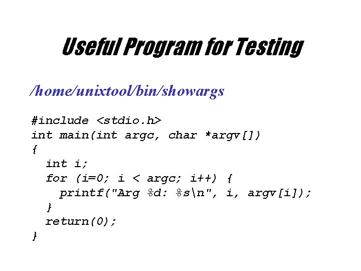 Useful Program for Testing /home/unixtool/bin/showargs #include <stdio. h> int main(int argc, char *argv[]) {