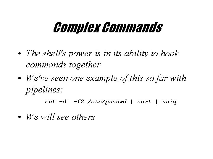 Complex Commands • The shell's power is in its ability to hook commands together