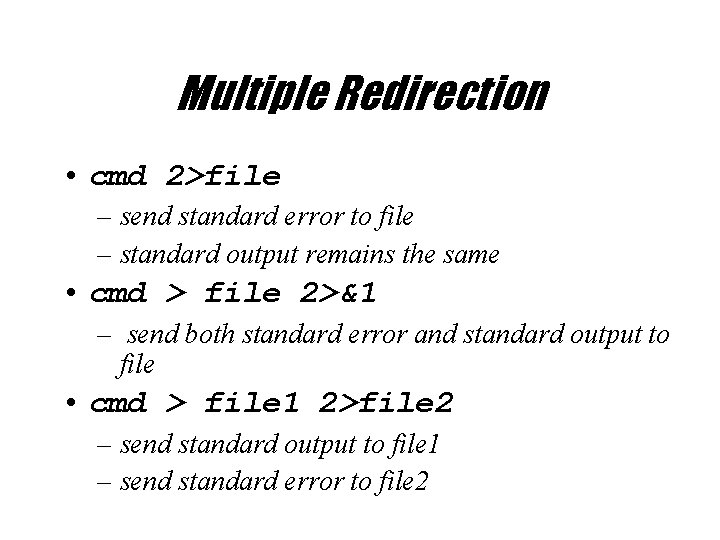 Multiple Redirection • cmd 2>file – send standard error to file – standard output