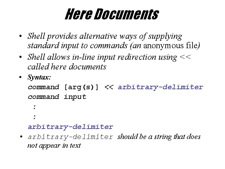 Here Documents • Shell provides alternative ways of supplying standard input to commands (an