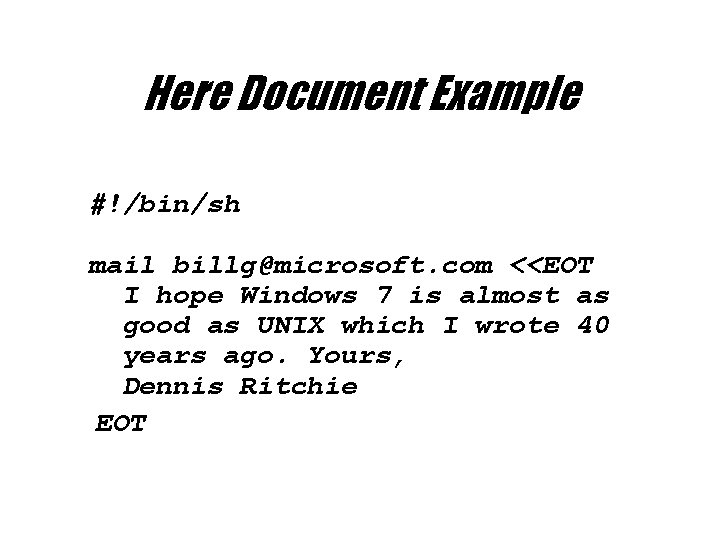 Here Document Example #!/bin/sh mail billg@microsoft. com <<EOT I hope Windows 7 is almost