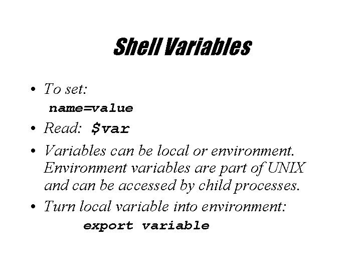 Shell Variables • To set: name=value • Read: $var • Variables can be local