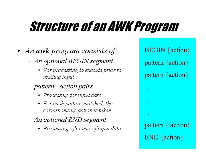 Structure of an AWK Program • An awk program consists of: – An optional