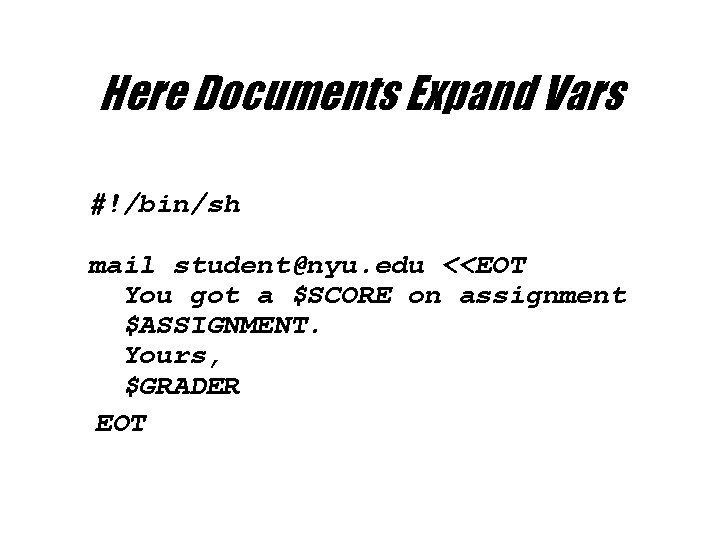 Here Documents Expand Vars #!/bin/sh mail student@nyu. edu <<EOT You got a $SCORE on