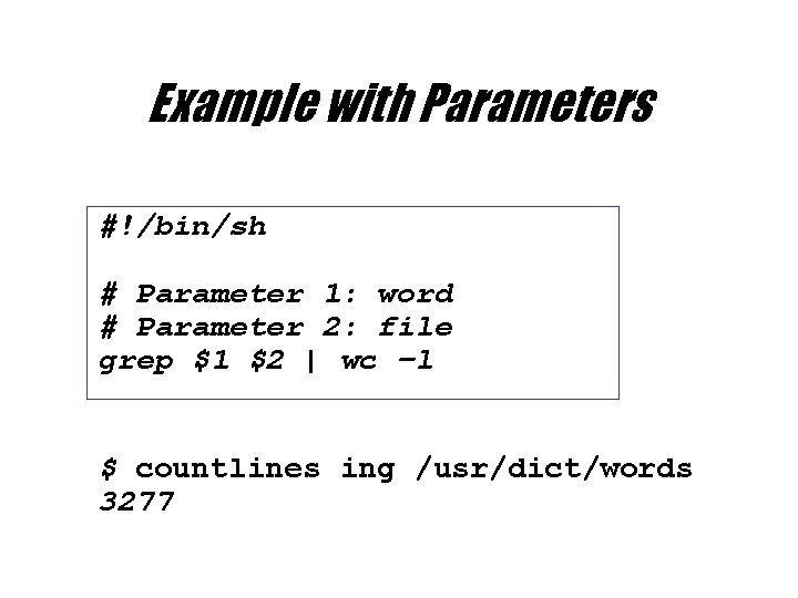 Example with Parameters #!/bin/sh # Parameter 1: word # Parameter 2: file grep $1