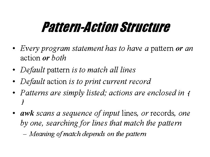 Pattern-Action Structure • Every program statement has to have a pattern or an action