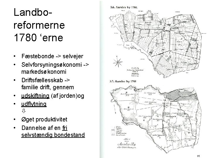 Landboreformerne 1780 ‘erne • Fæstebonde -> selvejer • Selvforsyningsøkonomi -> markedsøkonomi • Driftsfællesskab ->