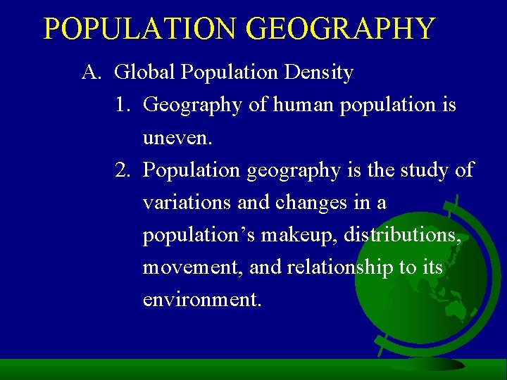POPULATION GEOGRAPHY A. Global Population Density 1. Geography of human population is uneven. 2.