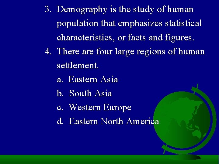 3. Demography is the study of human population that emphasizes statistical characteristics, or facts