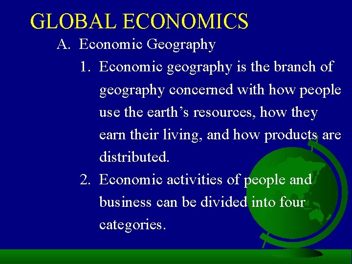 GLOBAL ECONOMICS A. Economic Geography 1. Economic geography is the branch of geography concerned