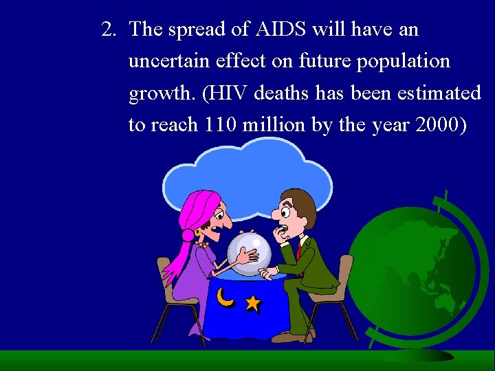 2. The spread of AIDS will have an uncertain effect on future population growth.