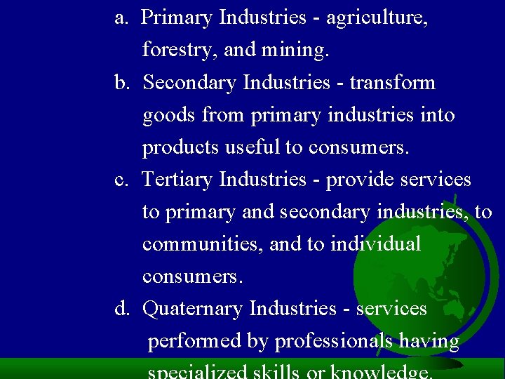 a. Primary Industries - agriculture, forestry, and mining. b. Secondary Industries - transform goods