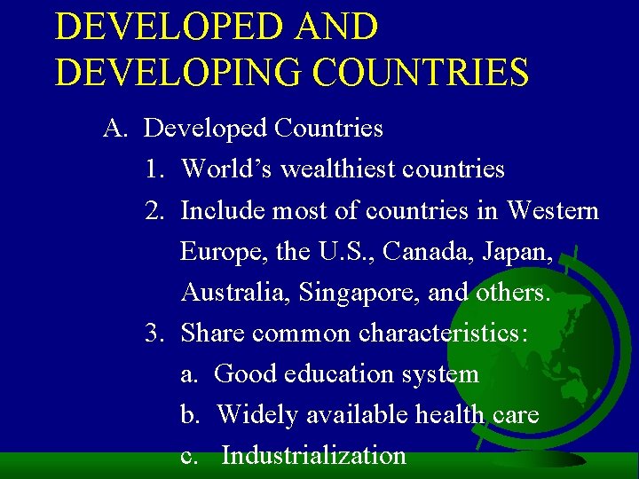 DEVELOPED AND DEVELOPING COUNTRIES A. Developed Countries 1. World’s wealthiest countries 2. Include most